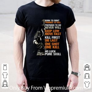Pretty Born To Fight Trained To Kill Prepared To Die Never Will Keep Low Move Fast shirt 1