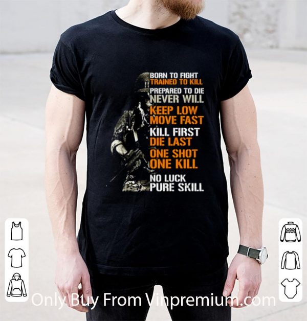 Pretty Born To Fight Trained To Kill Prepared To Die Never Will Keep Low Move Fast shirt