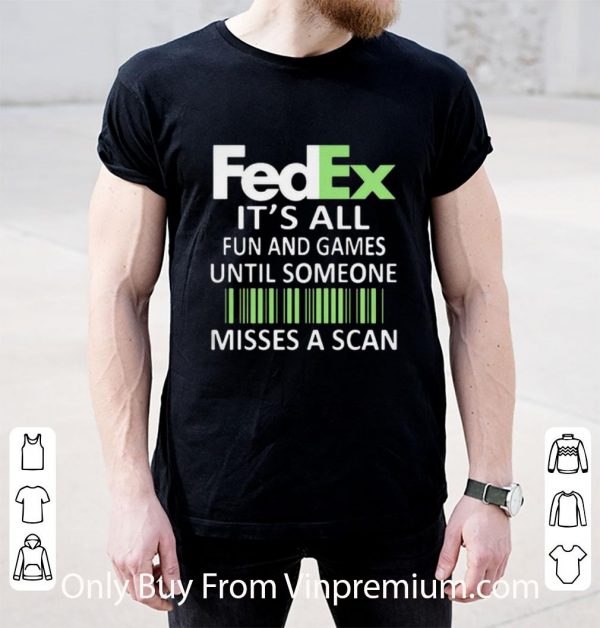 Top It’s All Fun And Games Until Someone Misses A Scan Fedex shirt