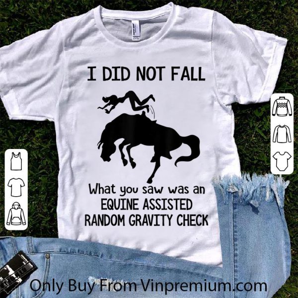 Official I Did Not Fall What You Saw Was An Equine shirt