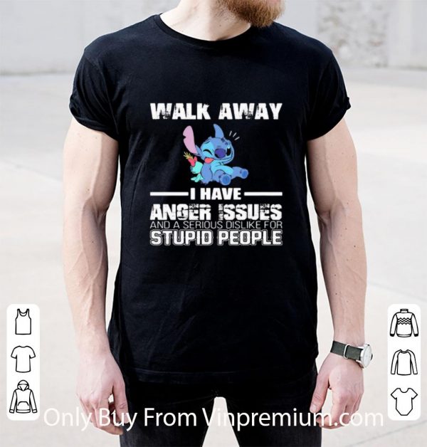 Awesome Stitch Walk Away I Have Anger Issues And A Serious Dislike For Stupid People shirt