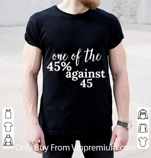 Official One Of The 45% Against 45 Donald Trump Anti-trump 2020 shirt