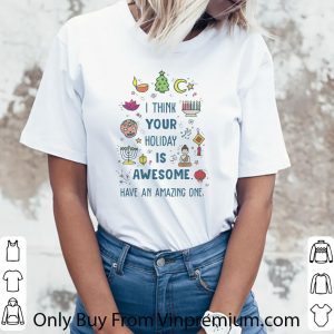 Premium I Think Your Holiday Is Awesome Have An Amazing One shirt 2