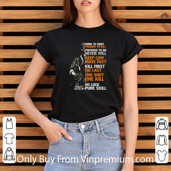 Pretty Born To Fight Trained To Kill Prepared To Die Never Will Keep Low Move Fast shirt