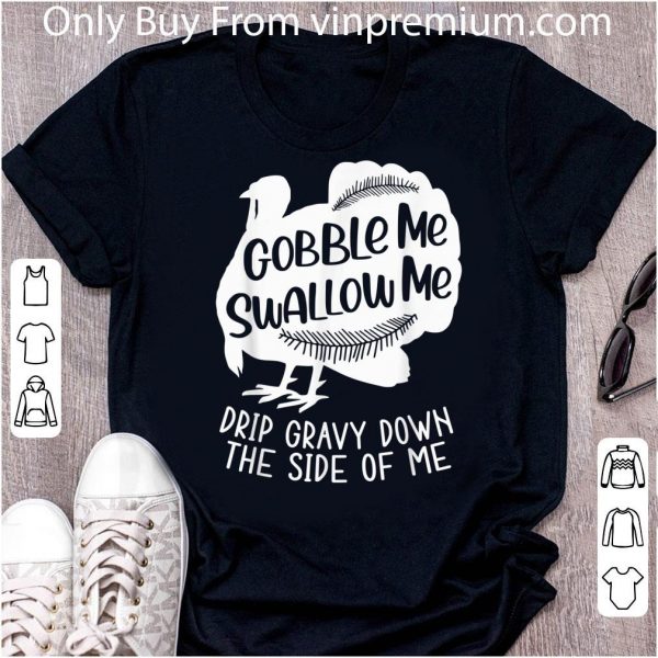 Awesome Turkey Gobble Me Swallow Me Drip Gravy Down The Side Of Me shirt