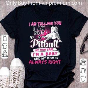Official I Am Telling You I Am Not A Pitbull My Mom Said I’m A Baby And My Mom Is Always Right Heart shirt 1