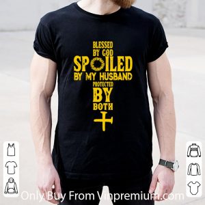 Nice Cross Blessed By God Spoiled By My Husband Protected By Both shirt 1