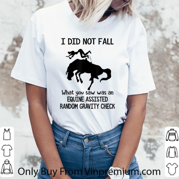 Official I Did Not Fall What You Saw Was An Equine shirt