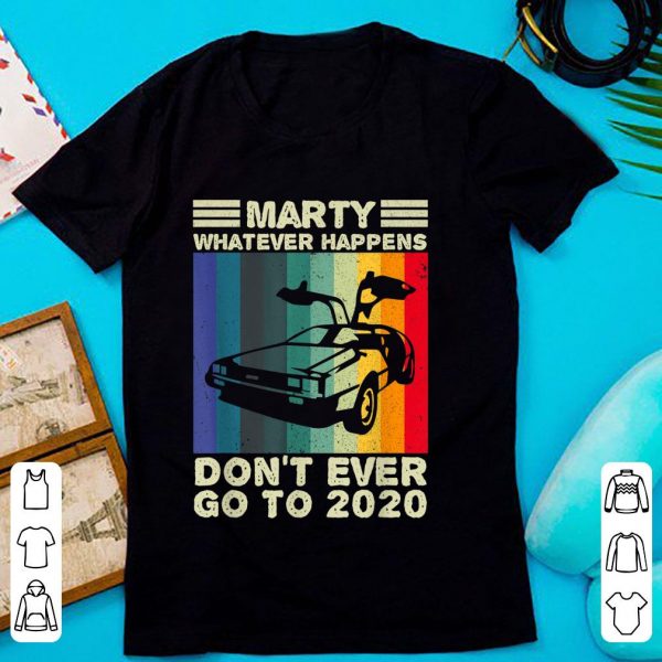 Pretty Marty What Ever Happens Don't Ever Go To 2020 Back To Future shirt