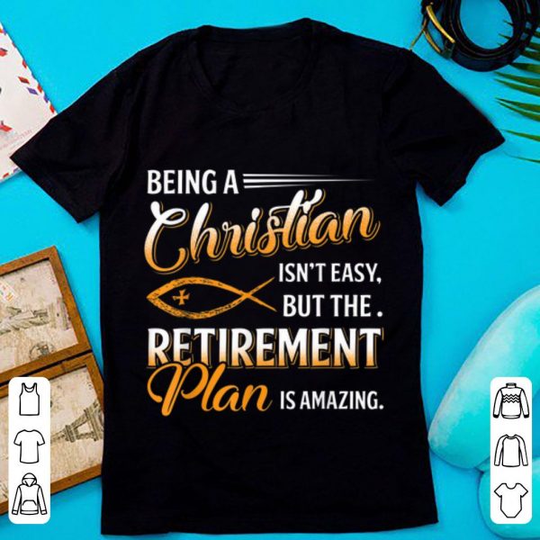 Nice Being A Christian Isn't Easy But The Retirement Plan Is Amazing shirt