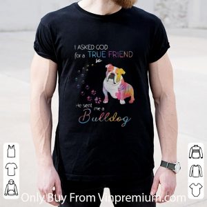 Premium I Asked God For A True Friend So He Sent Me A Bulldog Colors Paws shirt 1