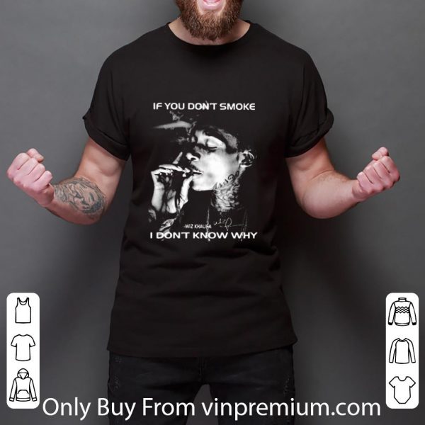 Pretty If You Don’t Smoke I Don’t Know Why Wiz Khalifa Signature shirt