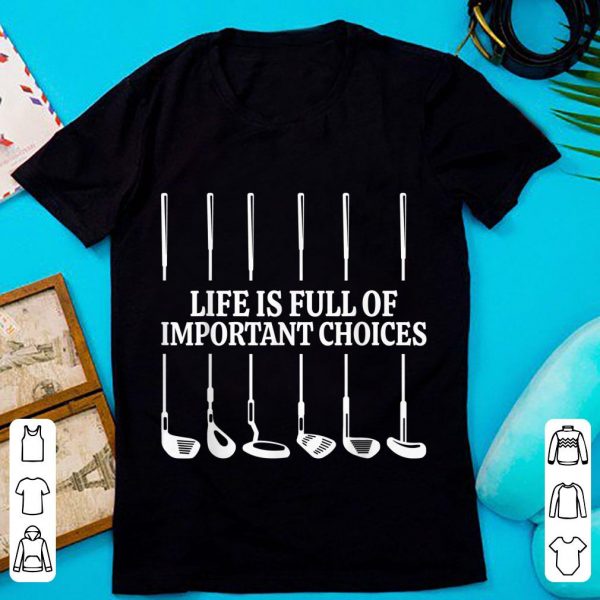 Top Golf Life Is Full Of Important Choices shirt
