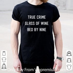 Great True Crime Glass Of Wine Bed By Nine shirt 1
