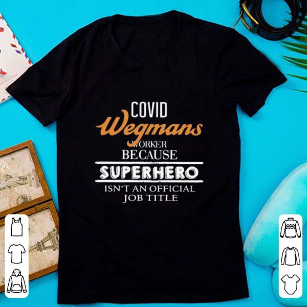 Hot Covid-19 Wegmans Because Superhero Isnt An Official Job Title shirt