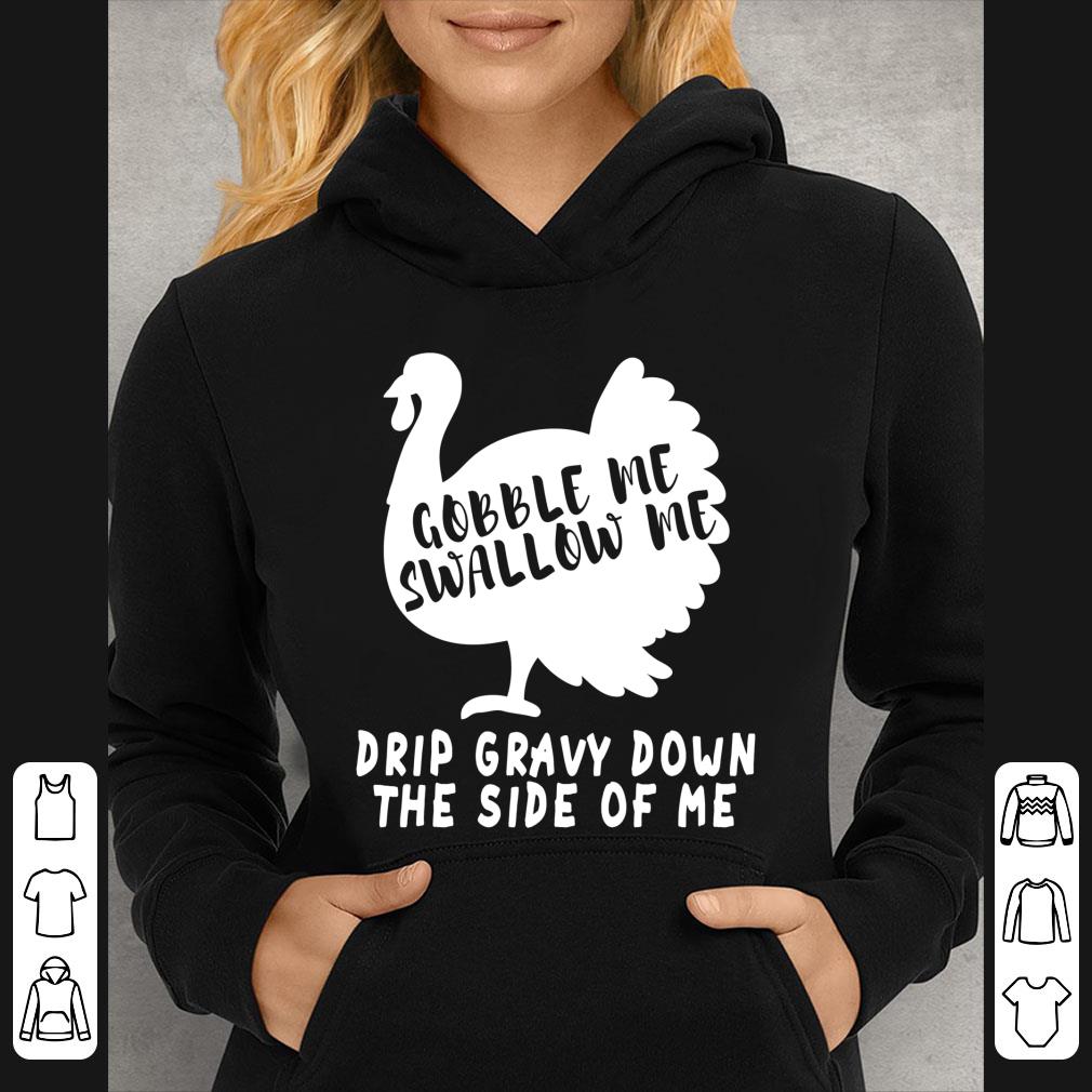 Awesome Gobble Me Swallow Me Drip Gravy Down The Side Of Me Turkey shirt 416a8e96 awesome gobble me swallow me drip gravy down the side of me turkey shirt 4 - Awesome Gobble Me Swallow Me Drip Gravy Down The Side Of Me Turkey shirt