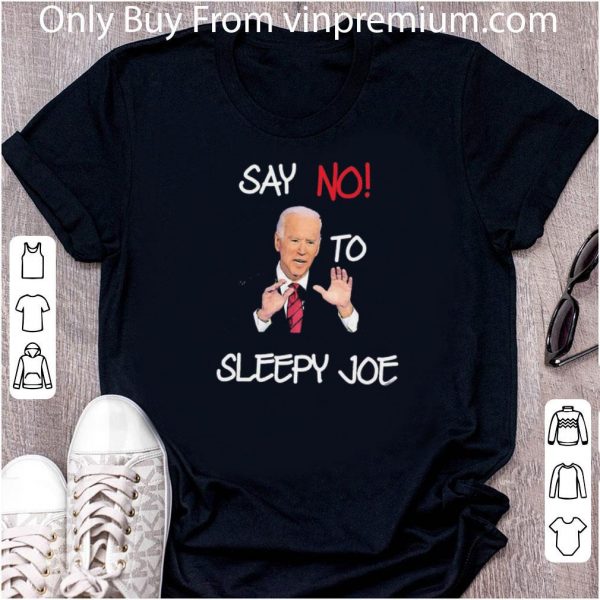 Nice Joe Biden Say No To Sleeepy Joe shirt