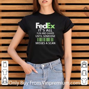 Top It’s All Fun And Games Until Someone Misses A Scan Fedex shirt 2