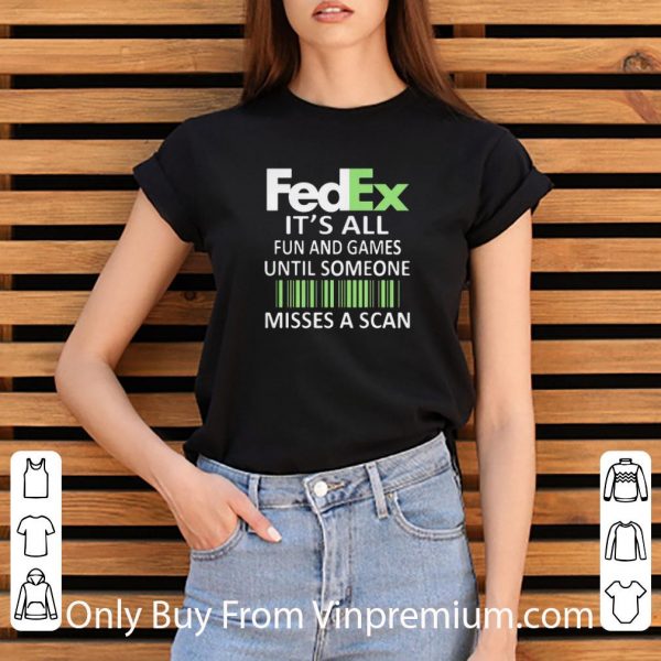 Top It’s All Fun And Games Until Someone Misses A Scan Fedex shirt