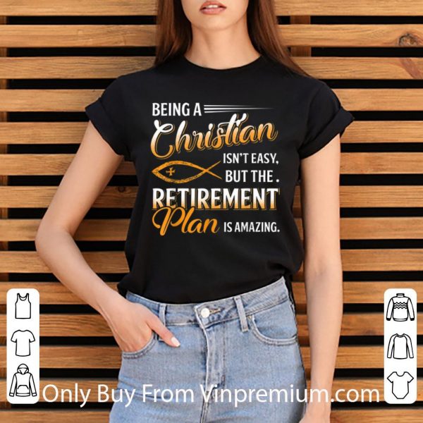 Nice Being A Christian Isn't Easy But The Retirement Plan Is Amazing shirt