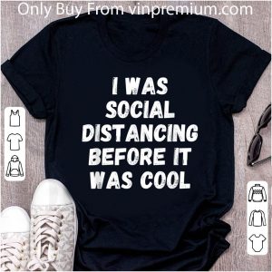 Awesome I Was Social Distancing Before It Was Cool shirt