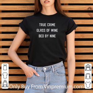 Great True Crime Glass Of Wine Bed By Nine shirt 2