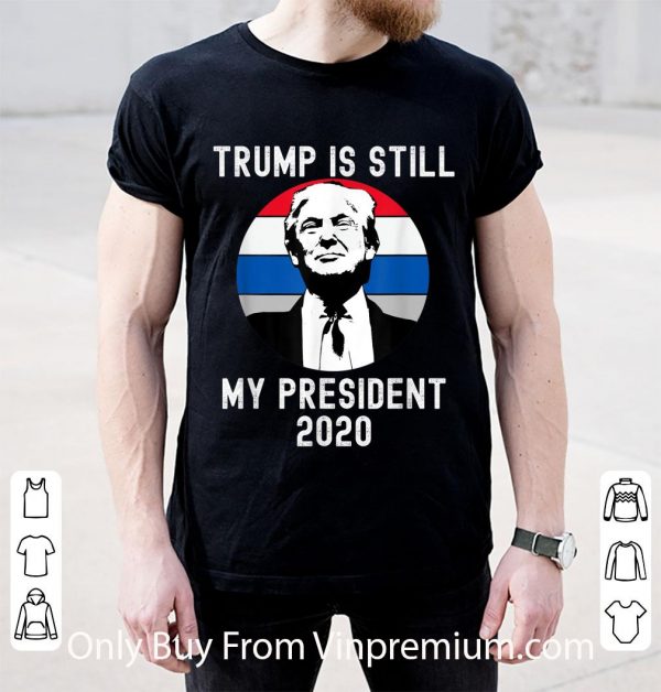 Pretty Trump Is Still My President Re-elected 2020 shirt