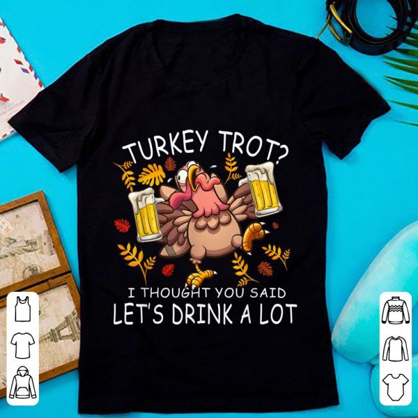 Great Turkey Trot Let's Drink A Lot Thanksgiving Day shirt