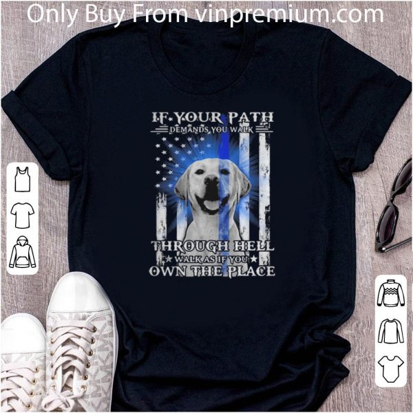 Awesome Golden Retriever If Your Path Demands You Walk Through Hell Thin Blue Line shirt