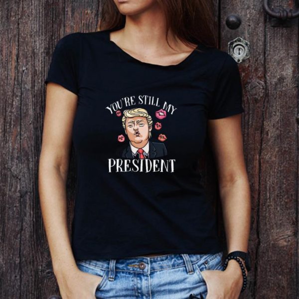 Original Donald Trump Kiss You’re Still My President shirt