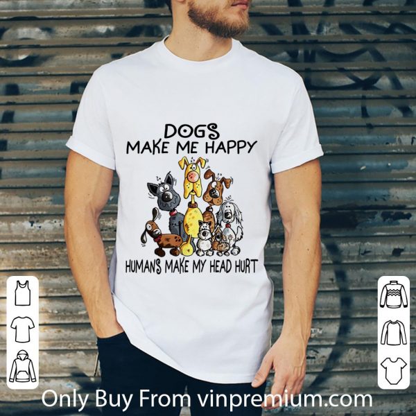 Top Dogs Make Me Happy Humans Make My Head Hurt shirt