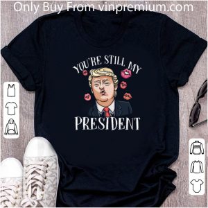 Original Donald Trump Kiss You’re Still My President shirt 1