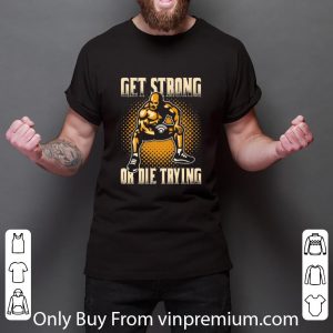 Nice Wrestling Get Strong Or Die Trying shirt 2
