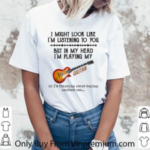 Top I Might Look Like I'm Listening To You But In My Head Guitar shirt 2