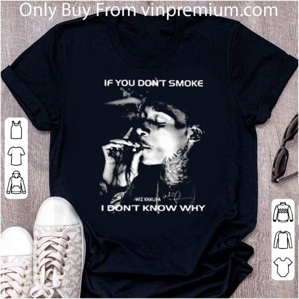 Pretty If You Don’t Smoke I Don’t Know Why Wiz Khalifa Signature shirt