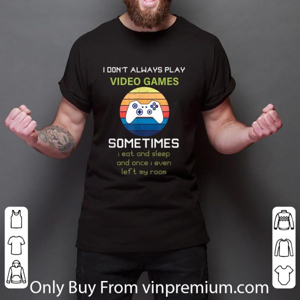 Great I Don't Always Play Video Games Vintage shirt