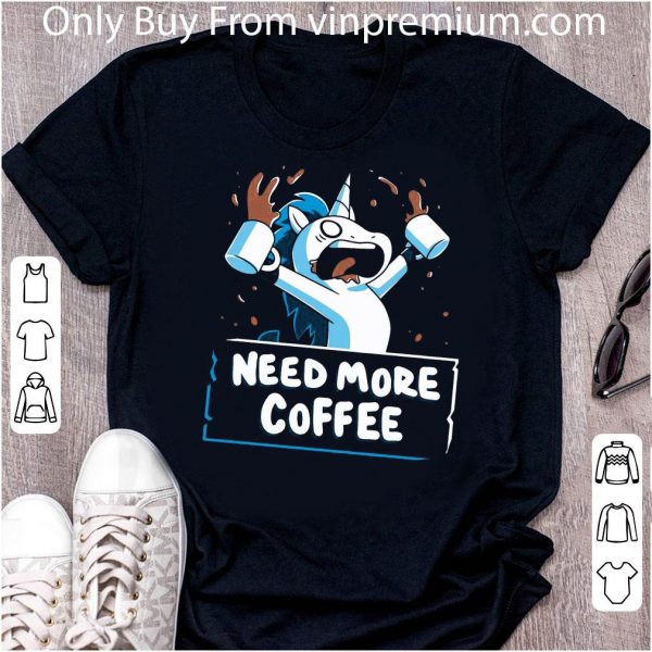 Nice Unicorn Need More Coffee shirt