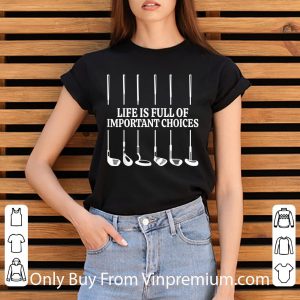 Top Golf Life Is Full Of Important Choices shirt 2