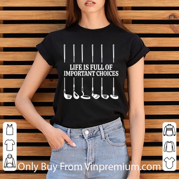 Top Golf Life Is Full Of Important Choices shirt