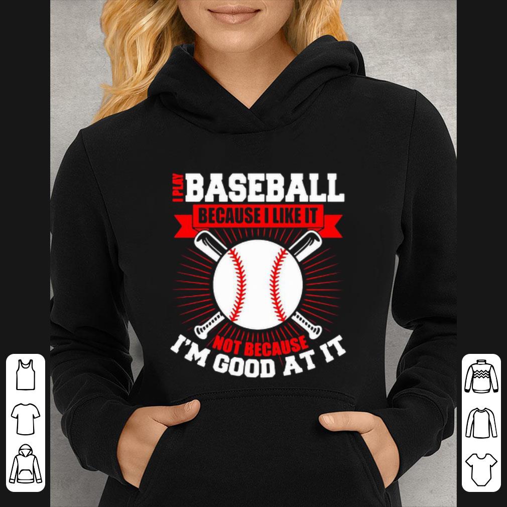 771f6c60 original i play baseball because i like it not because i m good at it shirt 4 - Original I Play Baseball Because I Like It Not Because I’m Good At It shirt
