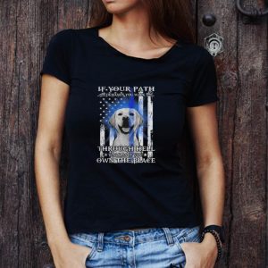 Awesome Golden Retriever If Your Path Demands You Walk Through Hell Thin Blue Line shirt