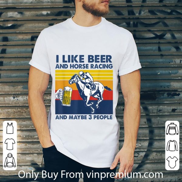 Hot I Like Beer And Horse Racing And Maybe 3 Vintage shirt