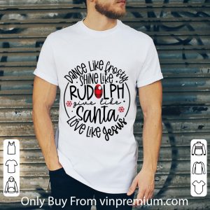 Top Dance Like Frosty Shine Like Rudolph Give Like Santa Love Like Jesus shirt 1