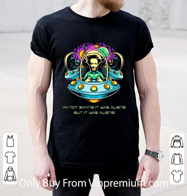 Hot UFO I’m Not Saying It Was Aliens But It Was Aliens shirt