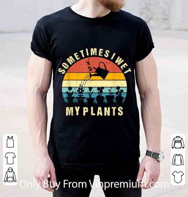 Official Sometimes I Wet My Plants Gardening shirt