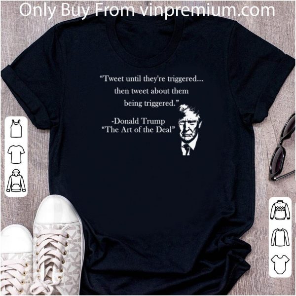 Original Trump Tweet Until They’re Triggered Then Twee About Them Donald Trump shirt