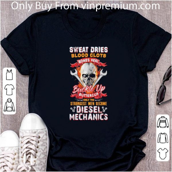 Premium Skull Sweat Dries Blood Clots Bones Heal Buckle Up Buttercup Diesel Mechanics shirt