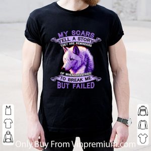 Nice Wolf My Scars Tell A Story They Are Reminders Of When Life Tried shirt 1