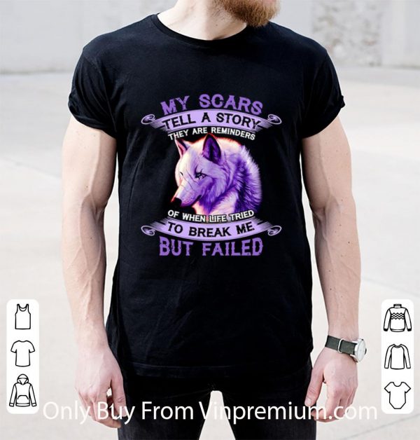 Nice Wolf My Scars Tell A Story They Are Reminders Of When Life Tried shirt