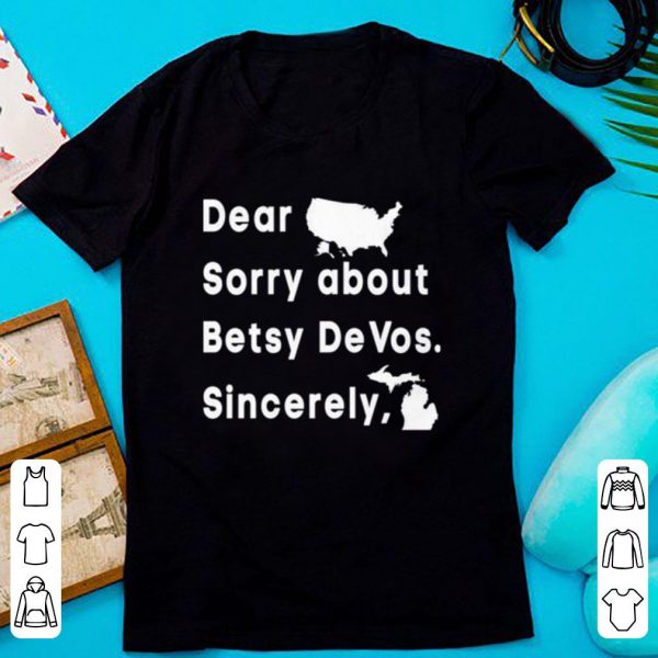 Nice Dear Sorry About Betsy Devos Sincerely America Map 4th Of July shirt
